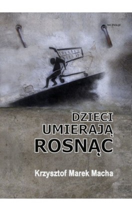 Dzieci umierają rosnąc - Krzysztof Macha - Ebook - 978-83-62480-61-6