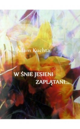 W śnie jesieni zaplątani - Adam Kuchta - Ebook - 978-83-7859-157-3