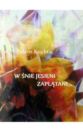 W śnie jesieni zaplątani - Adam Kuchta - Ebook - 978-83-7859-157-3