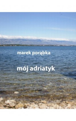 Mój Adriatyk - Marek Porąbka - Ebook - 978-83-7859-183-2