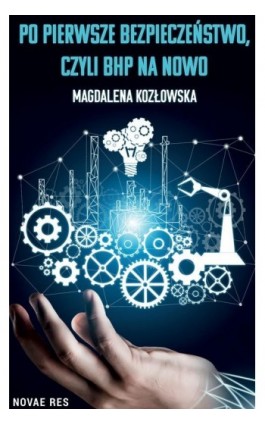 Po pierwsze bezpieczeństwo czyli BHP na nowo - Magdalena Kozłowska - Ebook - 978-83-8219-816-4
