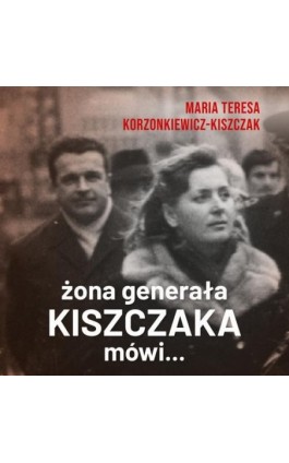 Żona generała Kiszczaka mówi... - Maria Teresa Korzonkiewicz-Kiszczak - Audiobook - 978-83-67296-34-2