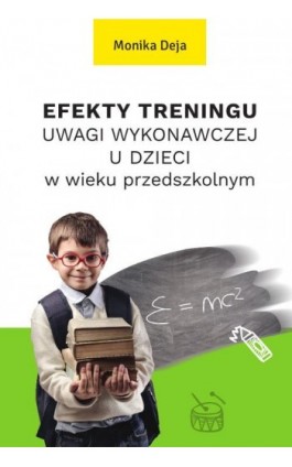 Efekty treningu uwagi wykonawczej u dzieci w wieku przedszkolnym - Monika Deja - Ebook - 978-83-8018-465-7