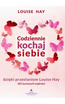 Codziennie kochaj siebie dzięki przesłaniom Louise Hay. 365 życiowych mądrości - Louise Hay - Ebook - 978-83-8171-531-7