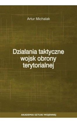 Działania taktyczne wojsk obrony terytorialnej - Artur Michalak - Ebook - 978-83-7523-836-5