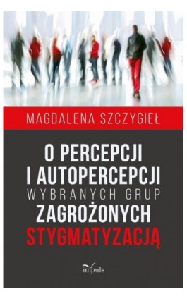 O percepcji i autopercepcji wybranych grup zagrożonych stygmatyzacją - Magdalena Szczygieł - Ebook - 978-83-66990-16-6