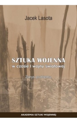 Sztuka wojenna w czasie I wojny światowej. Zarys Problemu - Jacek Lasota - Ebook - 978-83-8263-170-8