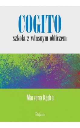 Cogito – szkoła z własnym obliczem - Marzena Kędra - Ebook - 978-83-66990-01-2