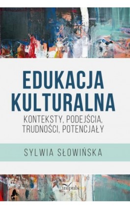 Edukacja kulturalna – konteksty, podejścia, trudności, potencjały - Sylwia Słowińska - Ebook - 978-83-8095-985-9