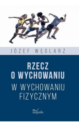 Rzecz o wychowaniu w wychowaniu fizycznym - Józef Węglarz - Ebook - 978-83-8095-976-7