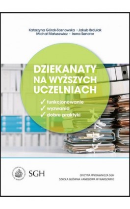 Dziekanaty na wyższych uczelniach. Funkcjonowanie, wyzwania, dobre praktyki - Katarzyna Górak-Sosnowska - Ebook - 978-83-8030-219-8