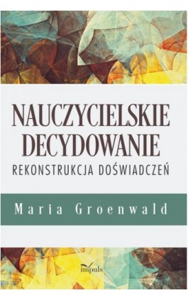 Nauczycielskie decydowanie - Maria Groenwald - Ebook - 978-83-8294-008-4