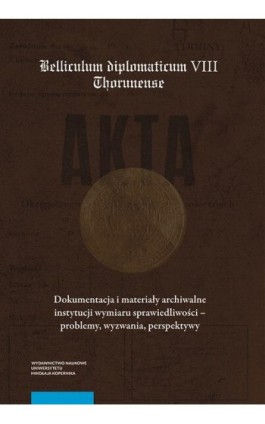 Dokumentacja i materiały archiwalne instytucji wymiaru sprawiedliwości – problemy, wyzwania, perspektywy - Ebook - 978-83-231-4825-8