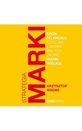 Strategia marki krok po kroku, czyli jak z marek małych zrobić marki wielkie - Krzysztof Wadas - Audiobook - 978-83-283-9695-1