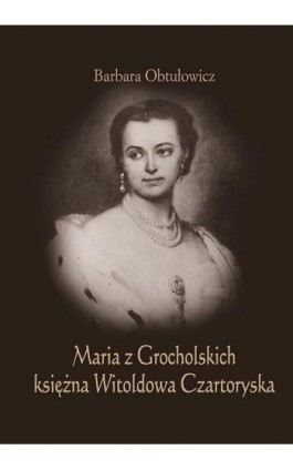Maria z Grocholskich księżna Witoldowa Czartoryska - Barbara Obtułowicz - Ebook - 978-83-8084-708-8