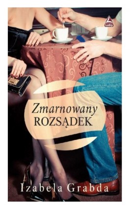 Zmarnowany rozsądek - Izabela Grabda - Ebook - 978-83-66332-78-2