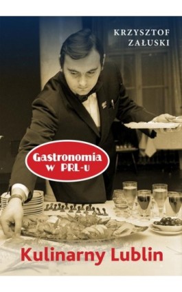 Kulinarny Lublin. Gastronomia w PRL-u - Krzysztof Załuski - Ebook - 978-83-67296-62-5