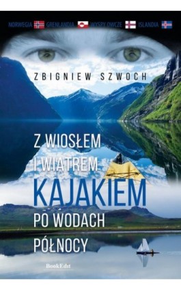 Z wiosłem i wiatrem Kajakiem po wodach północy - Zbigniew Szwoch - Ebook - 978-83-66995-67-3