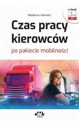Czas pracy kierowców po pakiecie mobilności (e-book) - Waldemar Adametz - Ebook - 978-83-7804-992-0