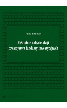 Pośrednie nabycie akcji towarzystwa funduszy inwestycyjnych - Anna Lichosik - Ebook - 978-83-226-4198-9