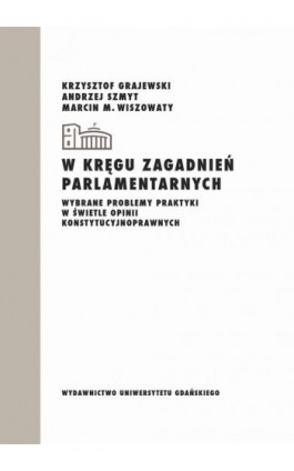 W kręgu zagadnień parlamentarnych. Wybrane problemy praktyki w świetle opinii konstytucyjnoprawnych - Krysztof Grajewski - Ebook - 978-83-8206-450-6