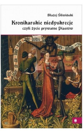 Kronikarskie niedyskrecje, czyli życie prywatne Piastów - Błażej Śliwiński - Ebook - 978-83-954122-3-3