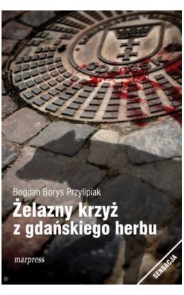 Żelazny krzyż z gdańskiego herbu - Bogdan Borys Przylipiak - Ebook - 978-83-7528-159-0