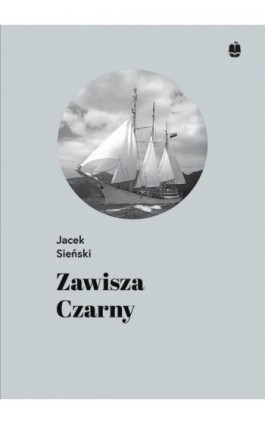 Zawisza Czarny. Pierwszy żaglowiec harcerzy - Jacek Sieński - Ebook - 978-83-7528-168-2