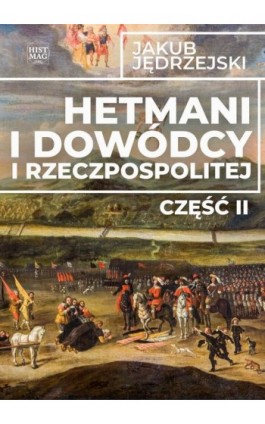 Hetmani i dowódcy I Rzeczpospolitej. Część II - Jakub Jędrzejski - Ebook - 978-83-65156-54-9