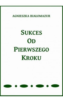 Sukces od pierwszego kroku - Agnieszka Białomazur - Ebook - 978-83-65848-20-8