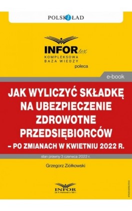 Jak wyliczyć składkę na ubezpieczenie zdrowotne przedsiębiorców – po zmianach w kwietniu 2022 r. - Grzegorz Ziółkowski - Ebook - 978-83-8268-203-8