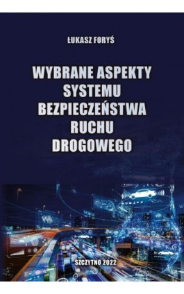 Wybrane aspekty systemu bezpieczeństwa ruchu drogowego - Łukasz Foryś - Ebook - 978-83-7462-789-4