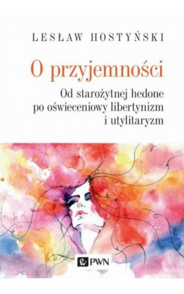 O przyjemności. Od starożytnej hedone po oświeceniowy libertynizm i utylitaryzm - Lesław Hostyński - Ebook - 978-83-01-22256-7