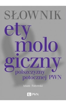 Słownik etymologiczny polszczyzny potocznej PWN - Adam Fałowski - Ebook - 978-83-01-22248-2