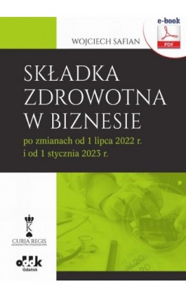 Składka zdrowotna w biznesie po zmianach od 1 lipca 2022 r. i od 1 stycznia 2023 r. (e-book) - Wojciech Safian - Ebook - 978-83-7804-896-1