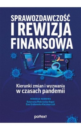 Sprawozdawczość i rewizja finansowa – kierunki zmian i wyzwania w czasach pandemii - Red. Nauk. Katarzyna Mokrzycka-Kogut - Ebook - 978-83-8175-376-0