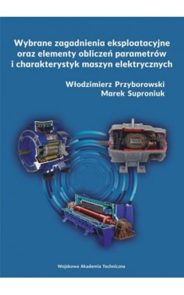 Wybrane zagadnienia eksploatacyjne oraz elementy obliczeń parametrów i charakterystyk maszyn elektrycznych - Włodzimierz Przyborowski - Ebook - 978-83-793-8291-0
