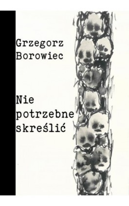 Niepotrzebne skreślić - Grzegorz Borowiec - Ebook - 9788378262435