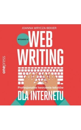 Webwriting. Profesjonalne tworzenie tekstów dla Internetu. Wydanie 3 - Joanna Wrycza-Bekier - Audiobook - 978-83-283-9855-9