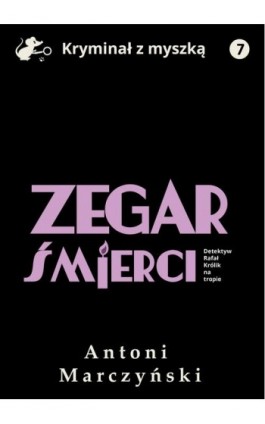 Zegar śmierci. Detektyw Rafał Królik na tropie - Antoni Marczyński - Ebook - 978-83-67296-70-0