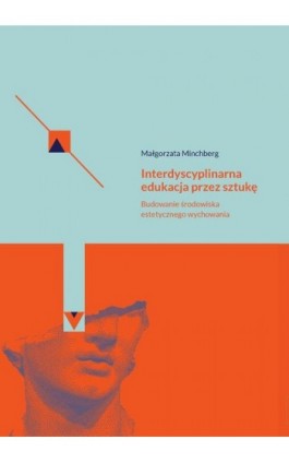 Interdyscyplinarna edukacja przez sztukę Budowanie środowiska estetycznego wychowania - Małgorzata Minchberg - Ebook - 978-83-66879-76-8