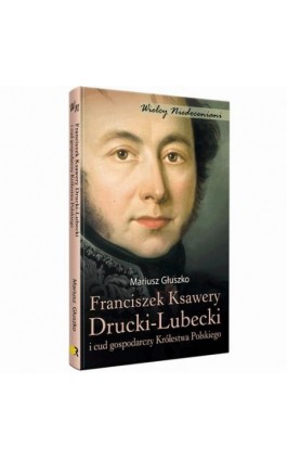 Franciszek Ksawery Drucki-Lubecki i cud gospodarczy Królestwa Polskiego - Mariusz Głuszko - Ebook - 978-83-64407-84-0