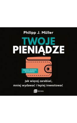 Twoje pieniądze. Jak więcej zarabiać, mniej wydawać i lepiej inwestować - Philipp J. Müller - Audiobook - 978-83-8231-179-2