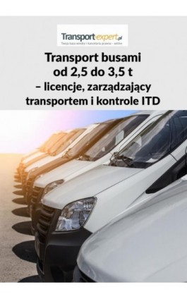 TRANSPORT BUSAMI OD 2,5 DO 3,5 T – LICENCJE, ZARZĄDZAJĄCY TRANSPORTEM I KONTROLE ITD - Praca zbiorowa - Ebook - 978-83-8276-529-8