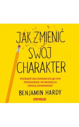 Jak zmienić swój charakter. Pozbądź się ograniczających przekonań i wymodeluj swoją osobowość - Benjamin Hardy - Audiobook - 978-83-283-9523-7