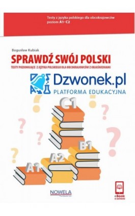 Sprawdź swój polski. Interaktywne testy poziomujące z języka polskiego dla obcokrajowców na platformie edukacyjnej dzwonek.pl. K - Bogusław Kubiak - Ebook