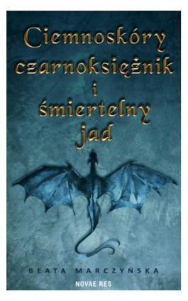 Ciemnoskóry czarnoksiężnik i śmiertelny jad - Beata Marczyńska - Ebook - 978-83-8219-917-8