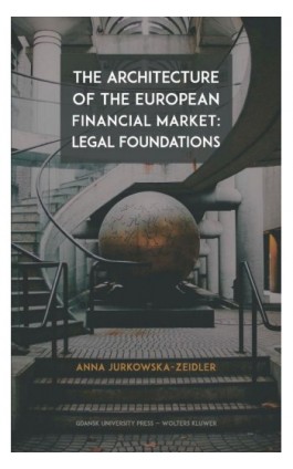 The Architecture of the European Financial Market: Legal Foundations - Anna Jurkowska-Zeidler - Ebook - 978-83-8206-461-2