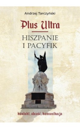 Plus Ultra. Hiszpanie i Pacyfik. Kontakt, obcość, komunikacja - Andrzej Tarczyński - Ebook - 978-83-8018-491-6