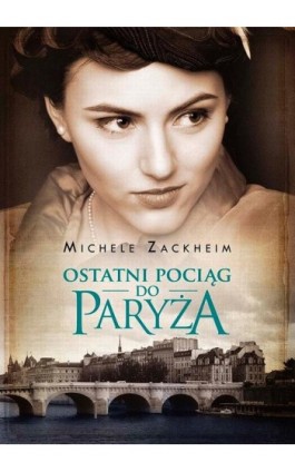 Ostatni pociąg do Paryża - Michele Zackheim - Ebook - 978-83-7705-681-3